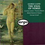 George Lloyd: The Vigil Of Venus - Carolyn James, Thomas Booth, Welsh National Opera, Lloyd | CD, Argo