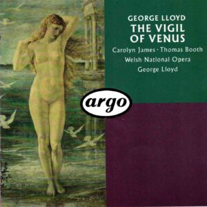 George Lloyd: The Vigil Of Venus - Carolyn James, Thomas Booth, Welsh National Opera, Lloyd | CD, Argo