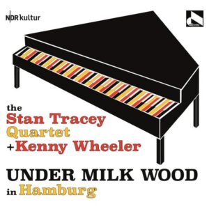 Stan Tracey Quartet & Kenny Wheeler: Under Milk Wood In Hamburg | CD, ReSteamed